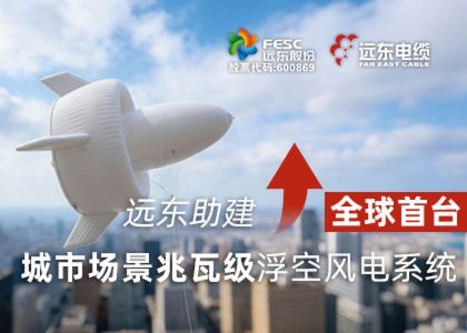 遠(yuǎn)東助建全球首臺(tái)城市場(chǎng)景兆瓦級(jí)浮空風(fēng)...